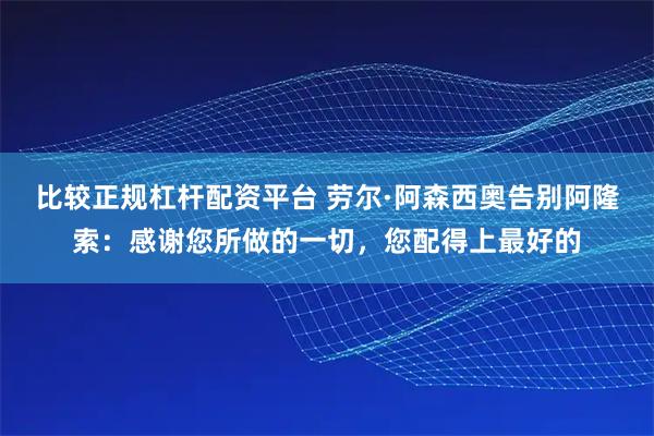 比较正规杠杆配资平台 劳尔·阿森西奥告别阿隆索：感谢您所做的一切，您配得上最好的